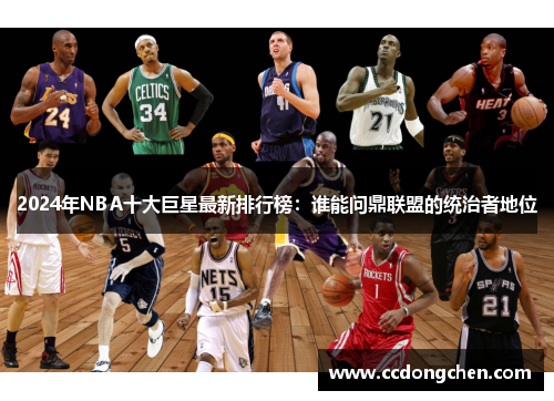 2024年NBA十大巨星最新排行榜：谁能问鼎联盟的统治者地位